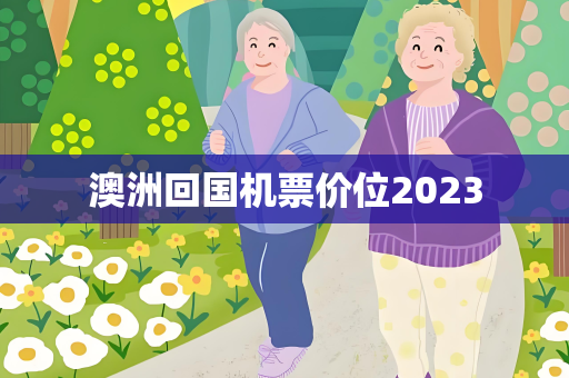 澳洲回国机票价位2023