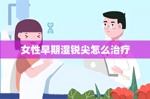 女性早期湿锐尖怎么治疗