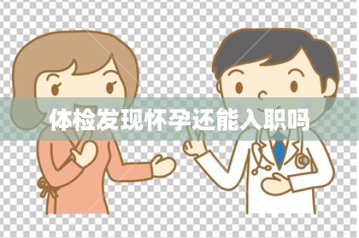 体检发现怀孕还能入职吗