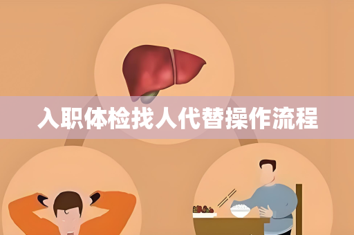 入职体检找人代替操作流程