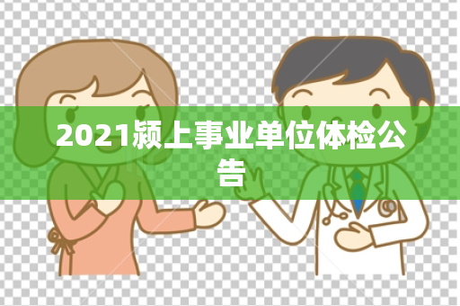 2021颍上事业单位体检公告