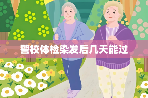 警校体检染发后几天能过