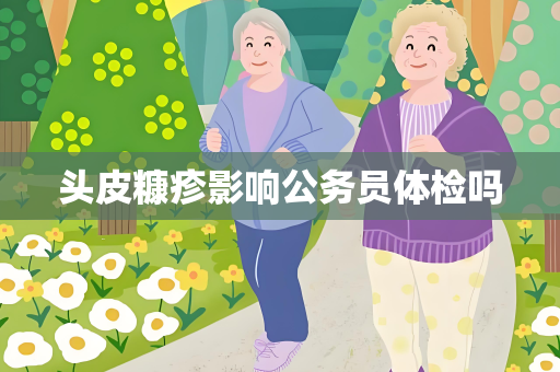 头皮糠疹影响公务员体检吗