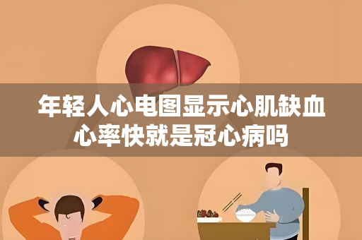 年轻人心电图显示心肌缺血心率快就是冠心病吗