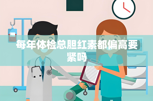 每年体检总胆红素都偏高要紧吗