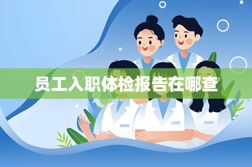员工入职体检报告在哪查