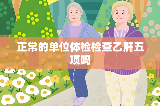 正常的单位体检检查乙肝五项吗