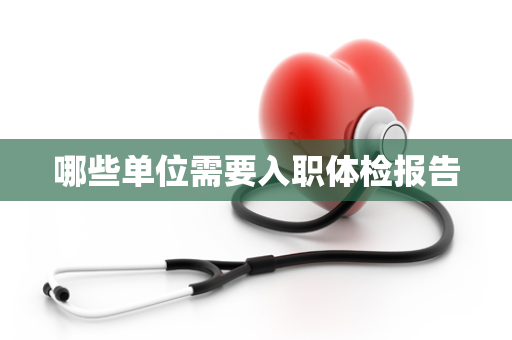 哪些单位需要入职体检报告
