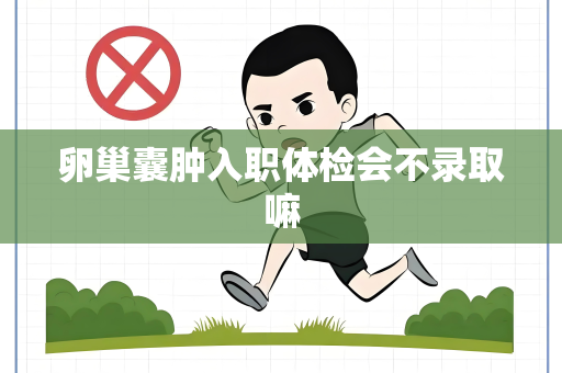 卵巢囊肿入职体检会不录取嘛
