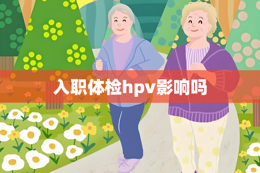 入职体检hpv影响吗
