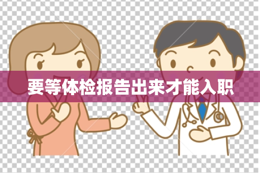 要等体检报告出来才能入职