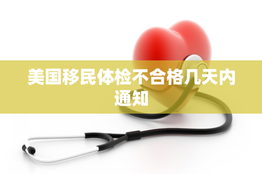 美国移民体检不合格几天内通知