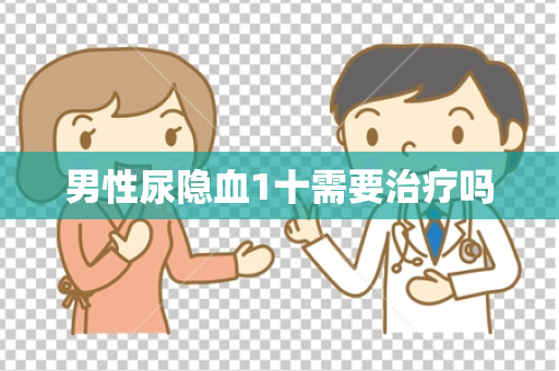 男性尿隐血1十需要治疗吗