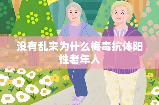 没有乱来为什么梅毒抗体阳性老年人