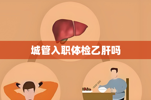 城管入职体检乙肝吗