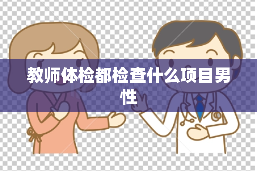 教师体检都检查什么项目男性