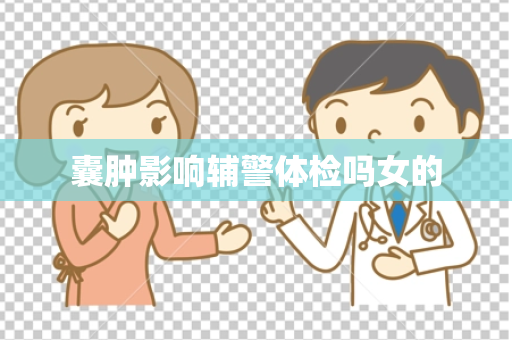 囊肿影响辅警体检吗女的