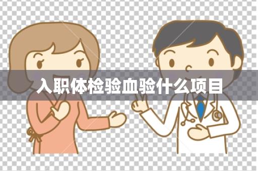 入职体检验血验什么项目