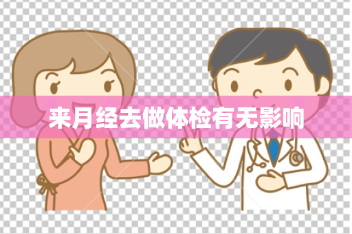 来月经去做体检有无影响