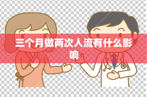 三个月做两次人流有什么影响