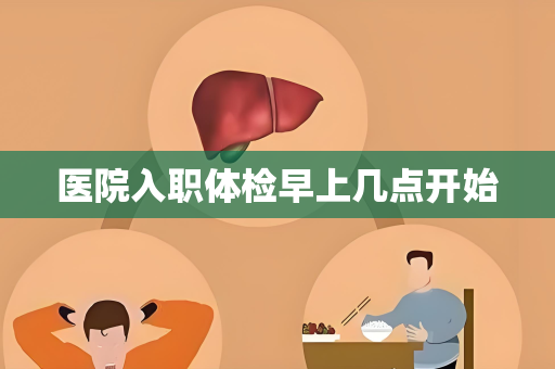 医院入职体检早上几点开始