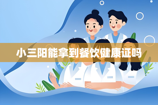 小三阳能拿到餐饮健康证吗