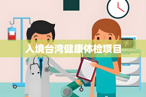入境台湾健康体检项目