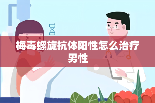 梅毒螺旋抗体阳性怎么治疗男性