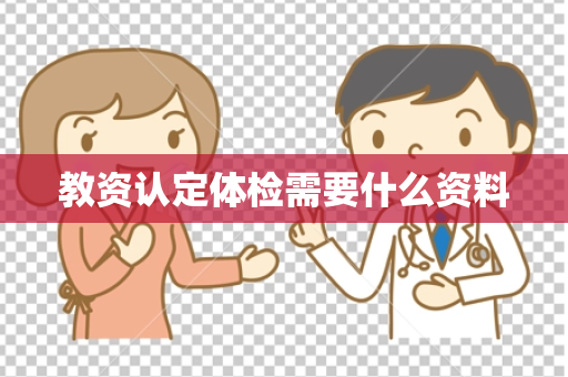 教资认定体检需要什么资料