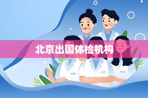 北京出国体检机构