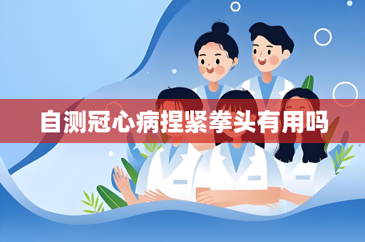 自测冠心病捏紧拳头有用吗