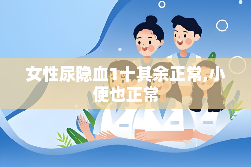 女性尿隐血1十其余正常,小便也正常