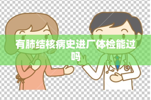 有肺结核病史进厂体检能过吗