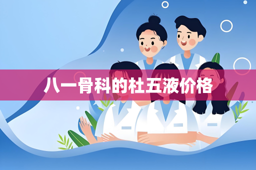 八一骨科的杜五液价格