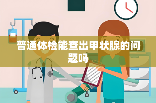 普通体检能查出甲状腺的问题吗