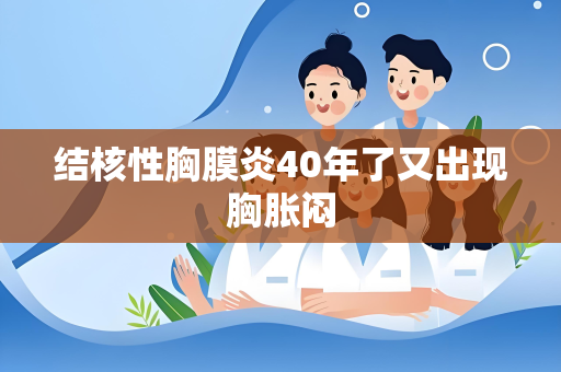 结核性胸膜炎40年了又出现胸胀闷