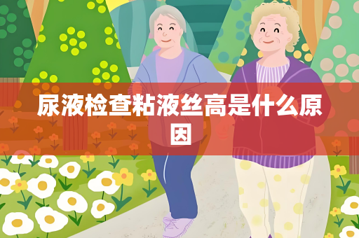 尿液检查粘液丝高是什么原因