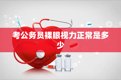 考公务员裸眼视力正常是多少