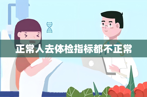正常人去体检指标都不正常