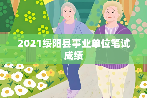 2021绥阳县事业单位笔试成绩