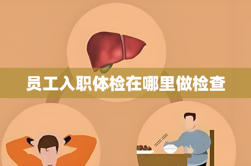 员工入职体检在哪里做检查