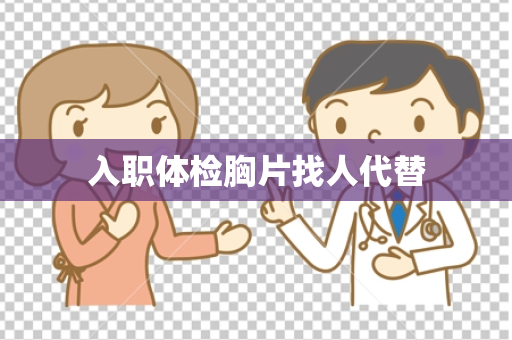 入职体检胸片找人代替