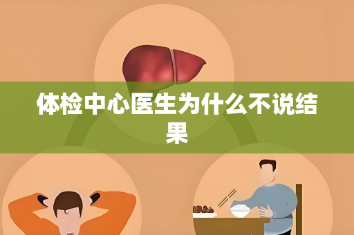 体检中心医生为什么不说结果