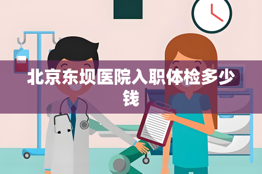 北京东坝医院入职体检多少钱