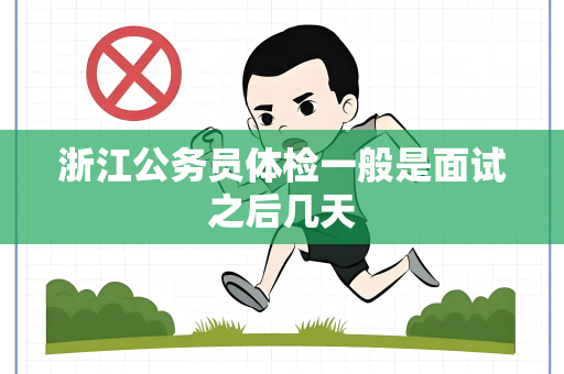 浙江公务员体检一般是面试之后几天