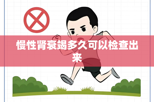 慢性肾衰竭多久可以检查出来