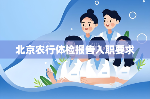 北京农行体检报告入职要求