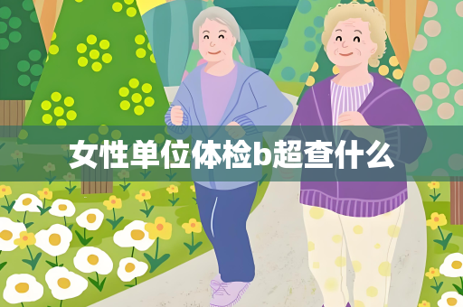 女性单位体检b超查什么