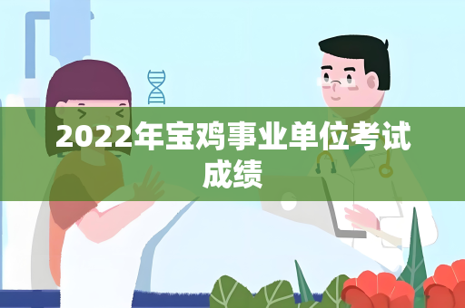 2022年宝鸡事业单位考试成绩