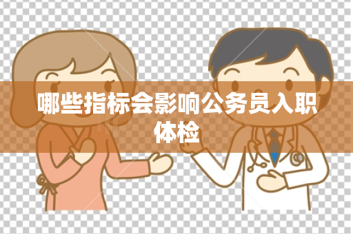 哪些指标会影响公务员入职体检
